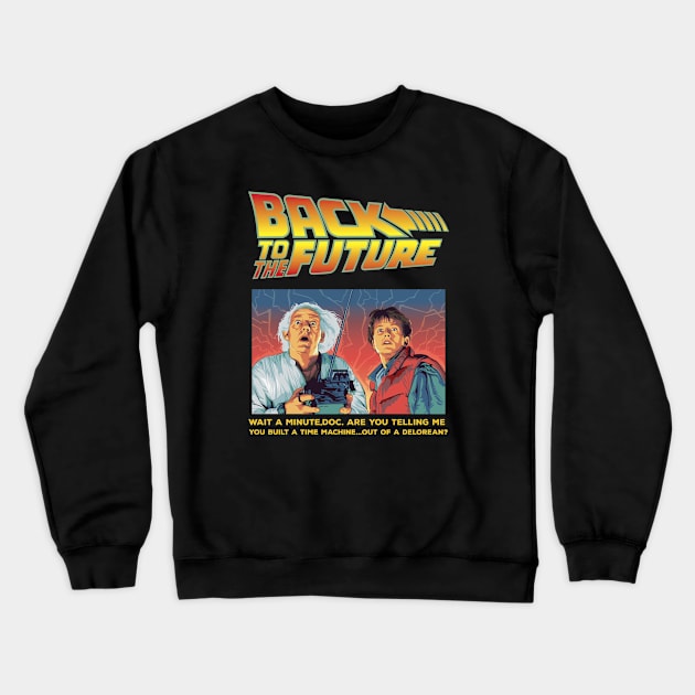 Wait a minute, Doc. Are you telling me you built a time machine...out of a DeLorean? | Back To The Future Crewneck Sweatshirt by Master_of_shirts